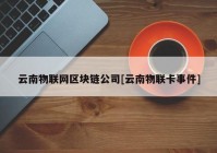 云南物联网区块链公司[云南物联卡事件]