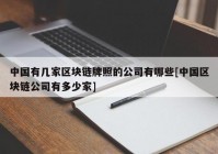 中国有几家区块链牌照的公司有哪些[中国区块链公司有多少家]