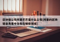 区块链公司阿里巴巴是什么公司[阿里的区块链业务集中分布在哪些领域]