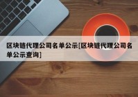 区块链代理公司名单公示[区块链代理公司名单公示查询]